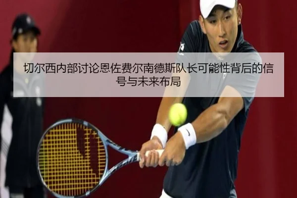 qie-er-xi-nei-bu-tao-lun-en-zuo-fei-er-nan-de-si-dui-zhang-ke-neng-xing-bei-hou-de-xin-hao-yu-wei-lai-bu-ju-2-937.jpg