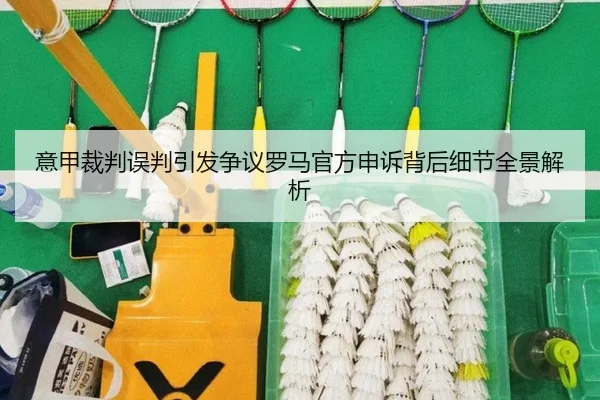 意甲裁判误判引发争议罗马官方申诉背后细节全景解析